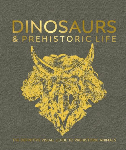Dinosaurs and Prehistoric Life. The Definitive Visual Guide to Prehistoric Animals