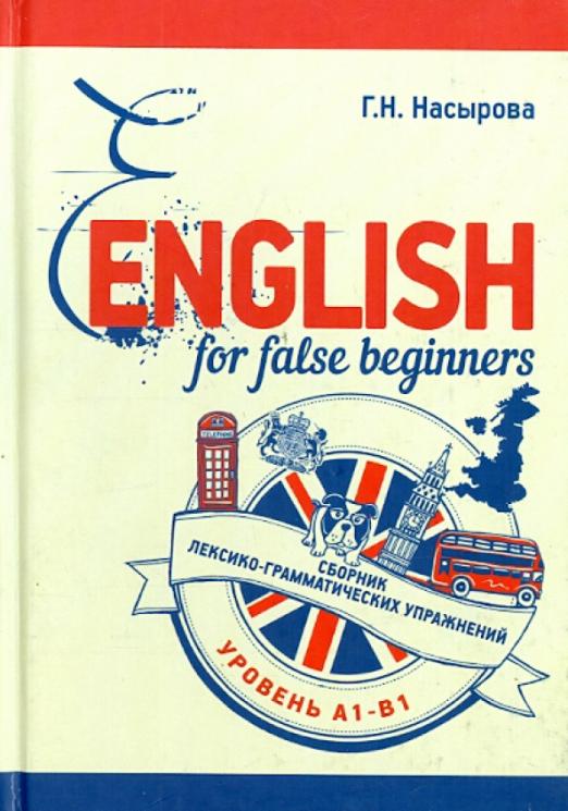 English for false beginners. Сборник лексико-грамматических упражнений (Уровень А1-B1)