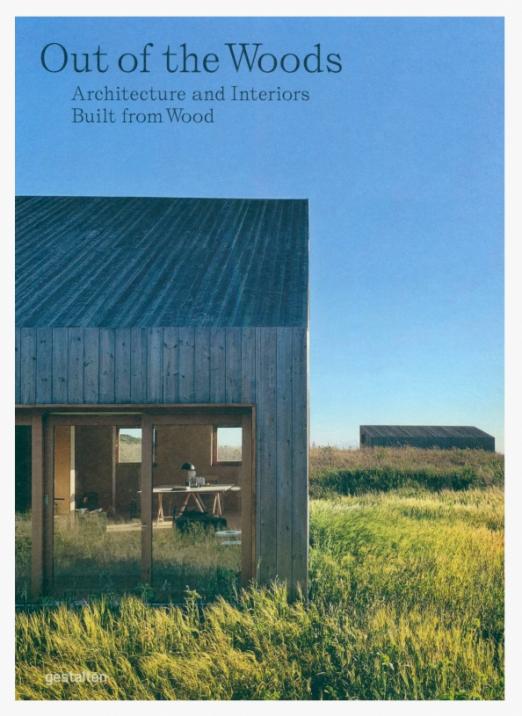 Out of the Woods. Architecture And Interiors Built From Wood