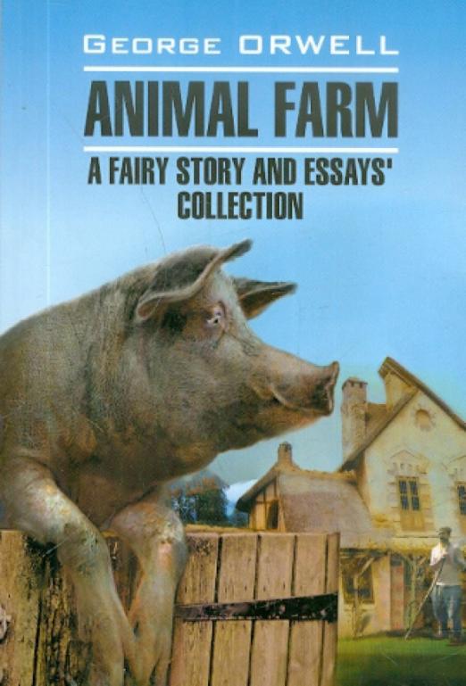 Animal farm. A fairy story and essay`s collection