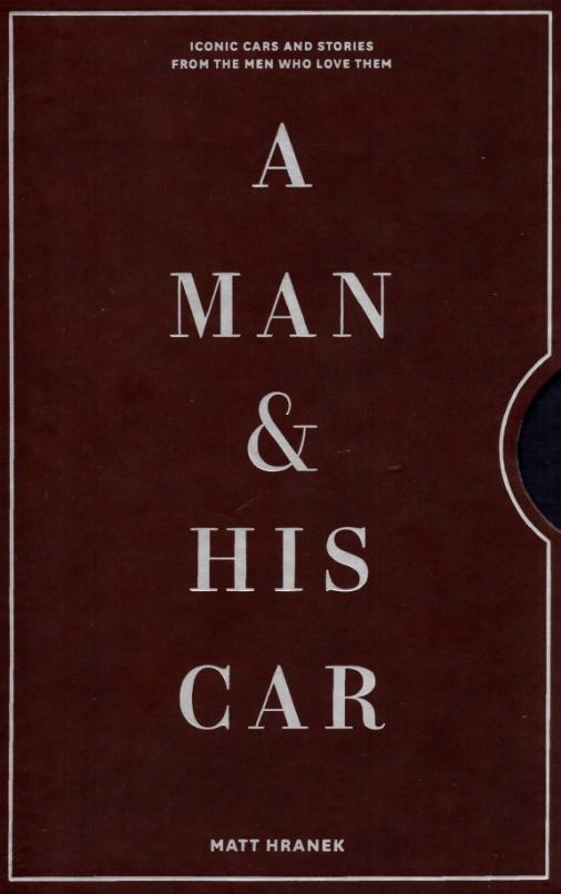 A Man & His Car. Iconic Cars and Stories from the Men Who Love Them