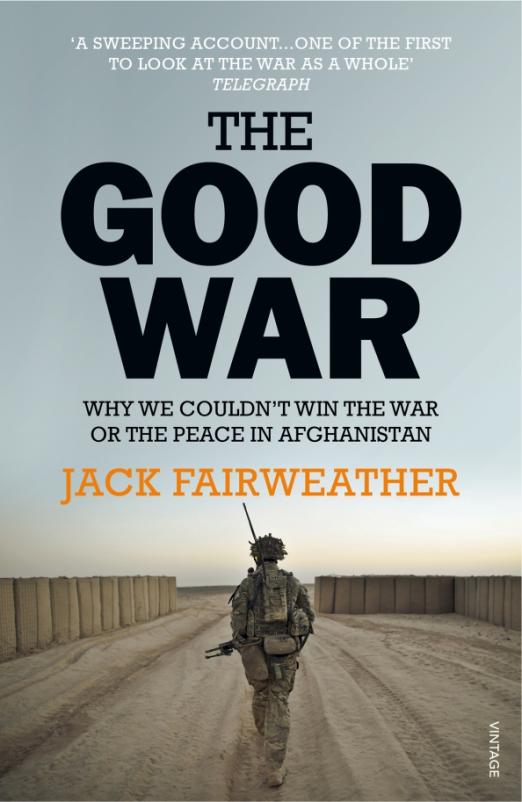 The Good War. Why We Couldn’t Win the War or the Peace in Afghanistan