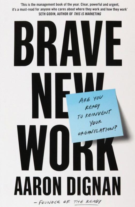 Brave New Work. Are You Ready to Reinvent Your Organization?