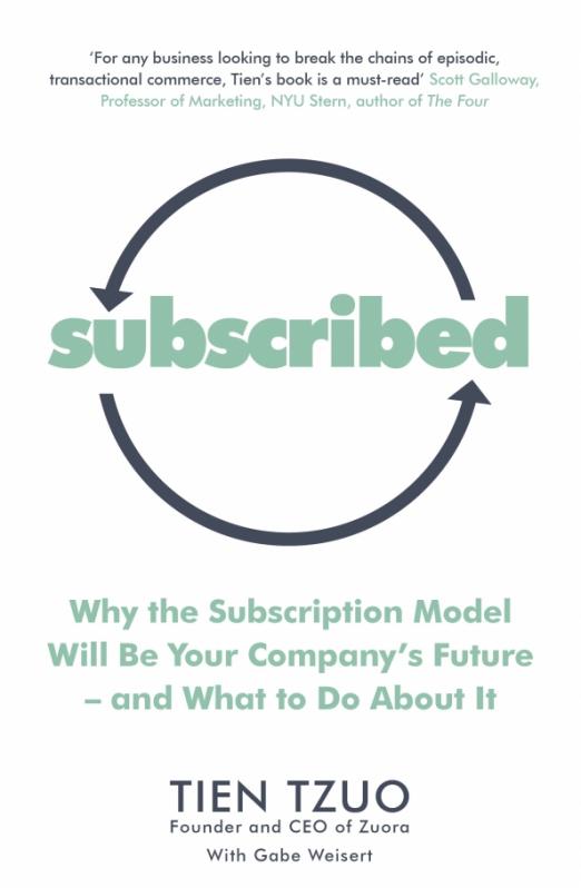 Subscribed. Why the Subscription Model Will Be Your Company’s Future—and What to Do About It