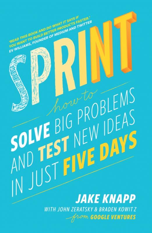 Sprint. How to Solve Big Problems and Test New Ideas in Just Five Days