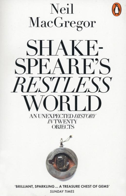 Shakespeare's Restless World. An Unexpected History in Twenty Objects