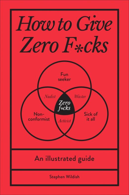 How to Give Zero F*cks. An Illustrated Guide