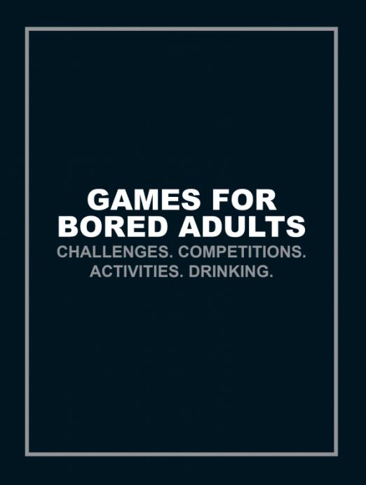 Games for Bored Adults. Challenges. Competitions. Activities. Drinking