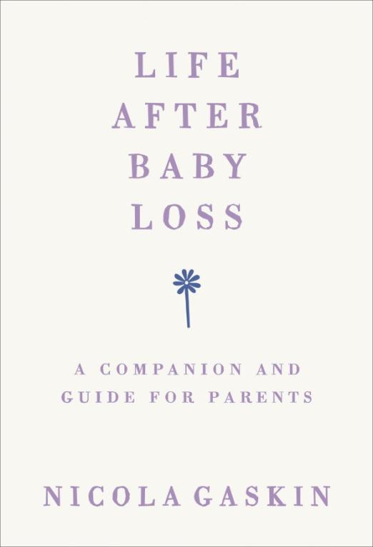 Life After Baby Loss. A Companion and Guide for Parents