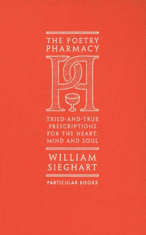 The Poetry Pharmacy. Tried-and-True Prescriptions for the Heart, Mind and Soul
