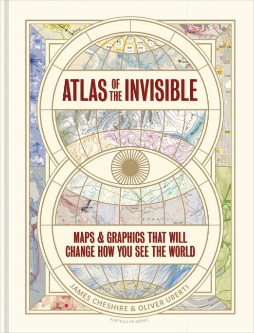 Atlas of the Invisible. Maps & Graphics That Will Change How You See the World