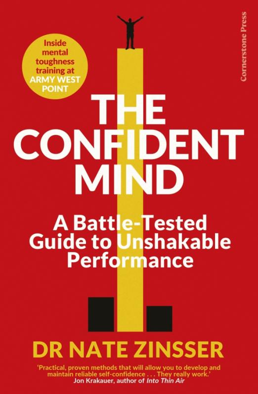 The Confident Mind. A Battle-Tested Guide to Unshakable Performance