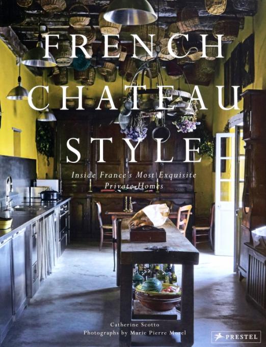 French Chateau Style. Inside France's Most Exquisite Private Homes