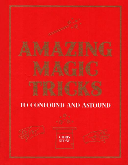 Amazing Magic Tricks. To Confound and Astound