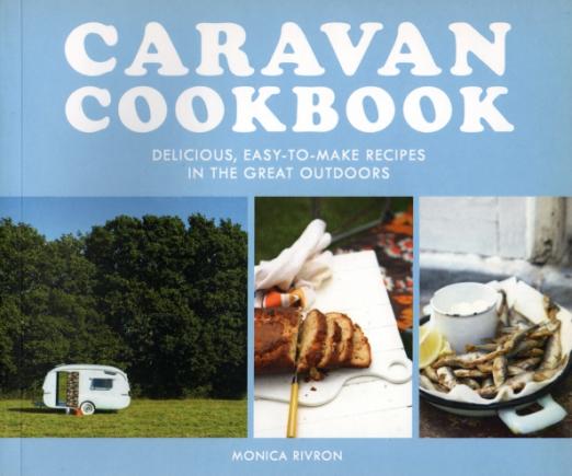 Caravan Cookbook. Delicious, Easy-To-Make Recipes In The Great Outdoors