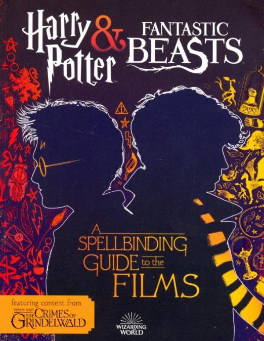 Harry Potter and Fantastic Beasts. A Spellbinding Guide to the Films of the Wizarding World