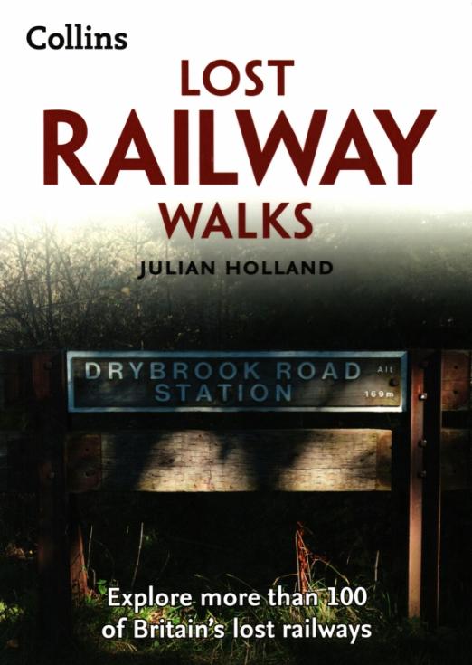 Lost Railway Walks. Explore more than 100 of Britain’s lost railways