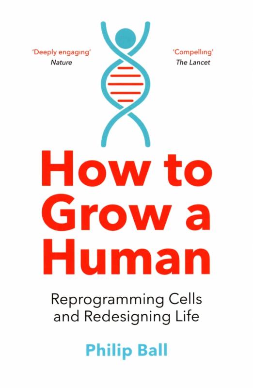 How to Grow a Human. Reprogramming Cells and Redesigning Life