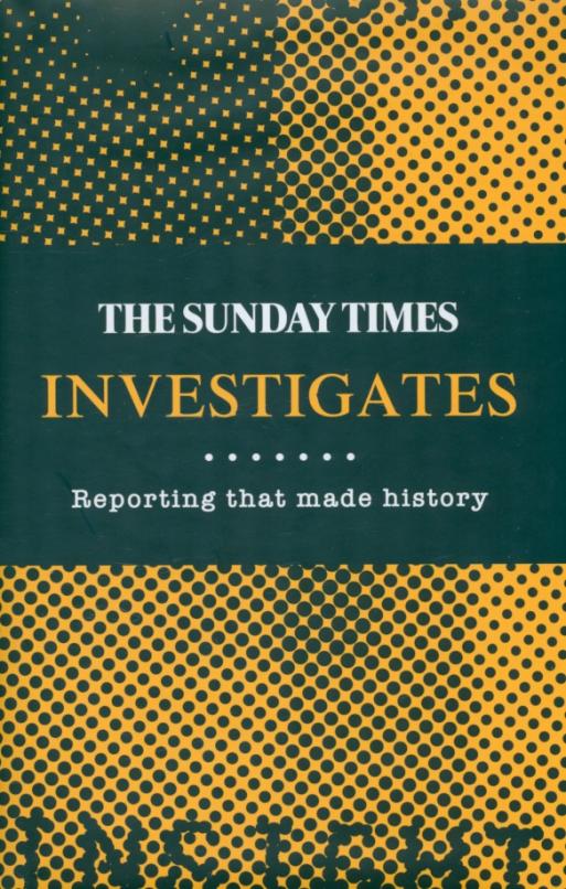 The Sunday Times Investigates. Reporting That Made History
