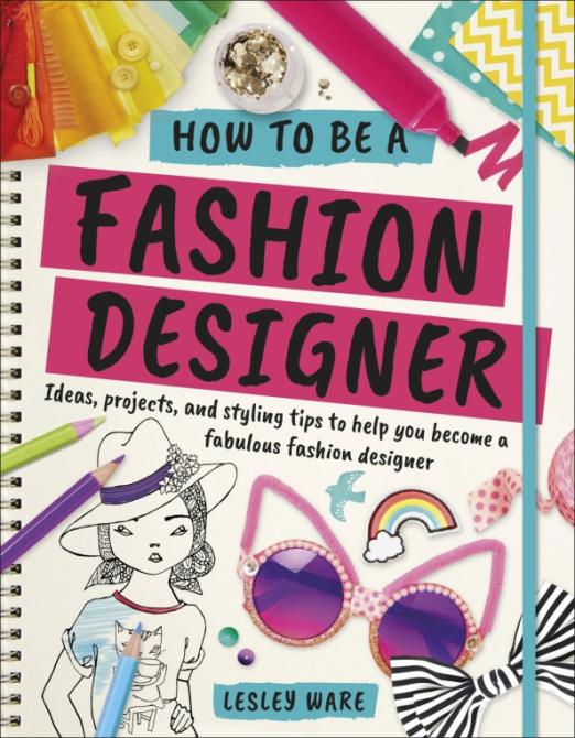How To Be A Fashion Designer. Ideas, Projects and Styling Tips to help you Become a Fabulous