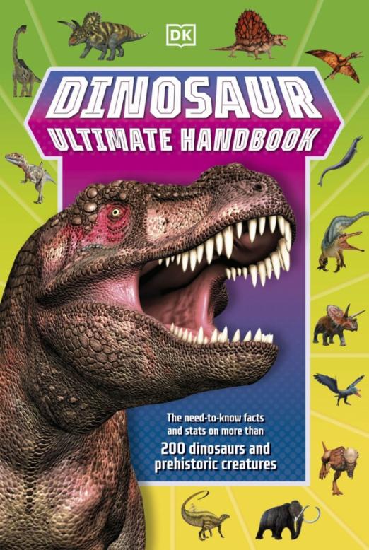 Dinosaur Ultimate Handbook. The Need-To-Know Facts and Stats on Over 150 Different Species