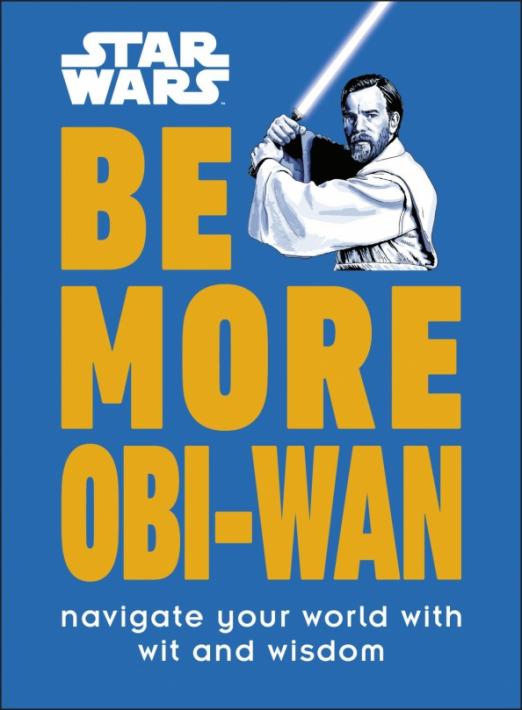 Star Wars Be More Obi-Wan. Navigate Your World with Wit and Wisdom