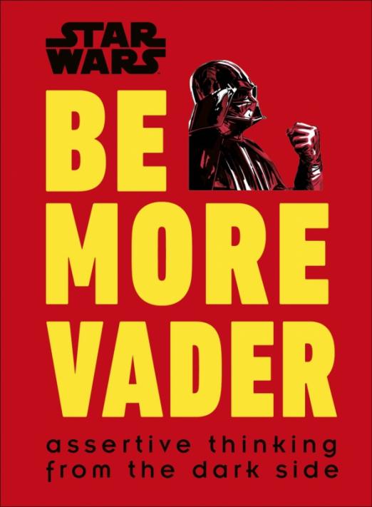 Star Wars Be More Vader. Assertive Thinking from the Dark Side