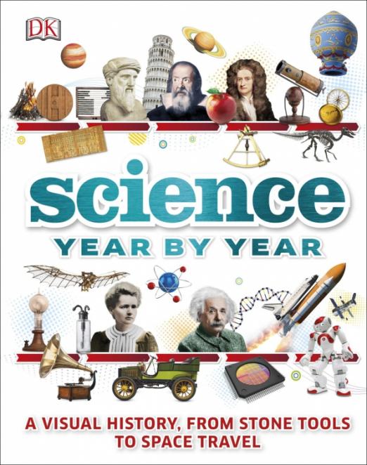 Science Year by Year. A Visual History, from Stone Tools to Space Travel