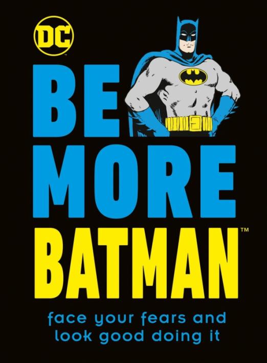 Be More Batman. Face Your Fears and Look Good Doing It
