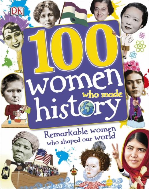 100 Women Who Made History. Remarkable Women Who Shaped Our World