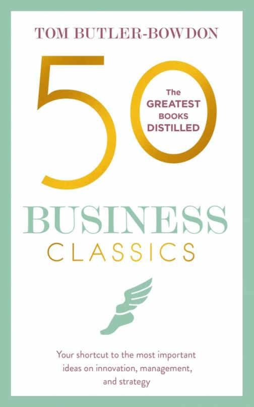 50 Business Classics.Your shortcut to the most important ideas on innovation,management,and strategy