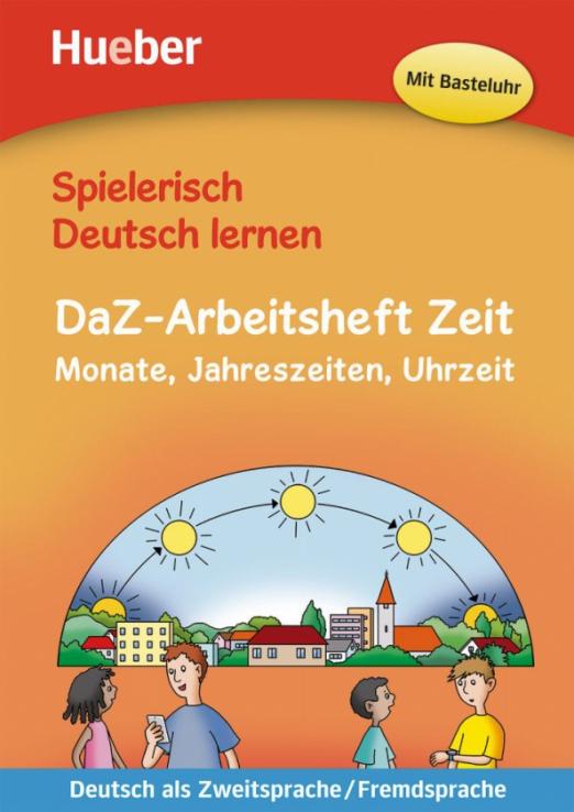 Spielerisch Deutsch lernen DaZ-Arbeitsheft Zeit. Monate, Jahreszeiten, Uhrzeit / Рабочая тетрадь