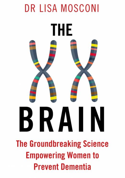 The XX Brain. The Groundbreaking Science Empowering Women to Prevent Dementia