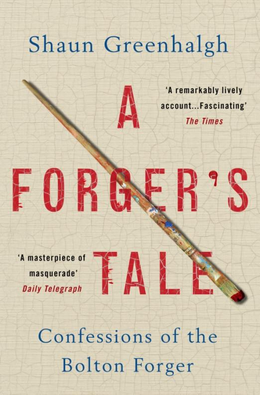 A Forger's Tale. Confessions of the Bolton Forger
