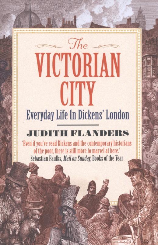 The Victorian City. Everyday Life in Dickens' London