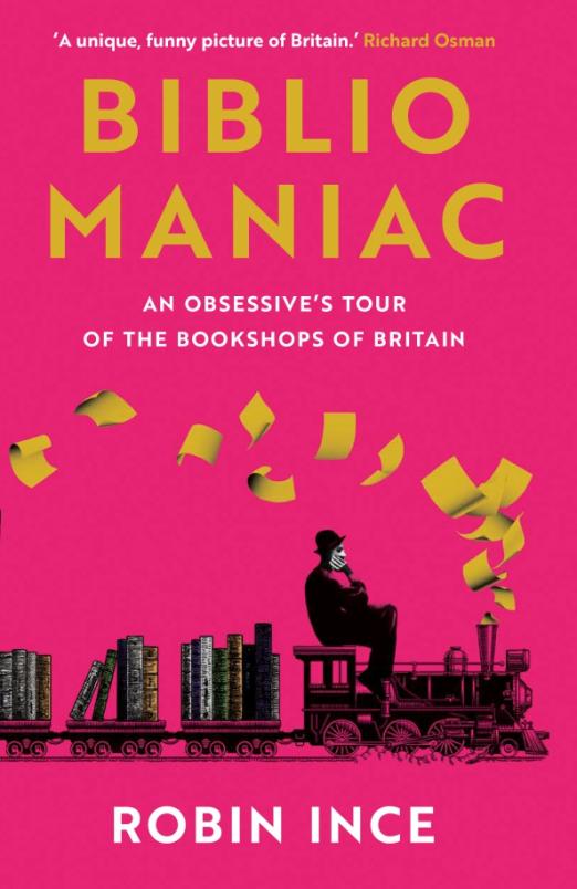 Bibliomaniac. An Obsessive's Tour of the Bookshops of Britain