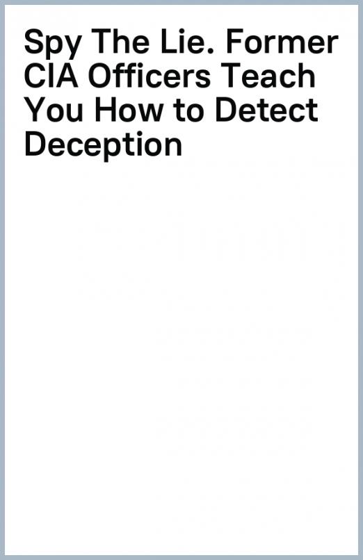 Spy The Lie. Former CIA Officers Teach You How to Detect Deception