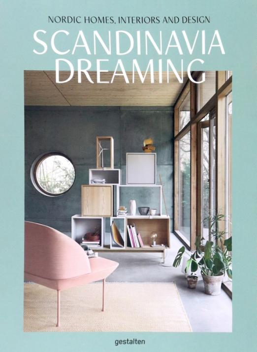 Scandinavia Dreaming. Nordic Homes, Interiors and Design