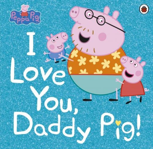 I Love You Daddy Pig