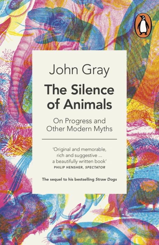 The Silence of Animals On Progress and Other Modern Myths