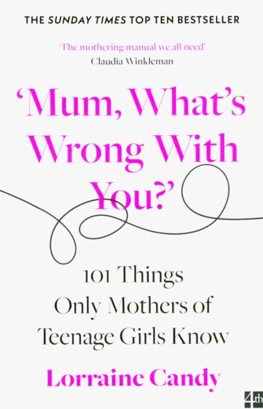 'Mum What's Wrong with You' 101 Things Only Mothers of Teenage Girls Know