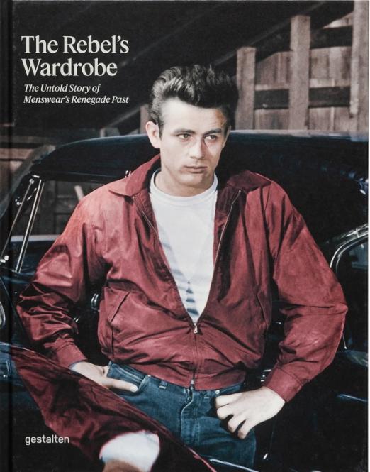The Rebel's Wardrobe The Untold Story of Menswear's Renegade Past
