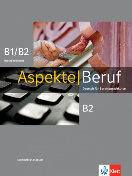 Aspekte Beruf B1/B2 Brückenelement und B2. Deutsch für Berufssprachkurse. Unterrichtshandbuch Книга для учителя