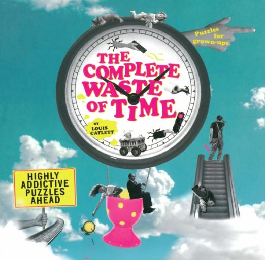 The Complete Waste of Time Puzzle Book. Highly Addictive Puzzles Ahead