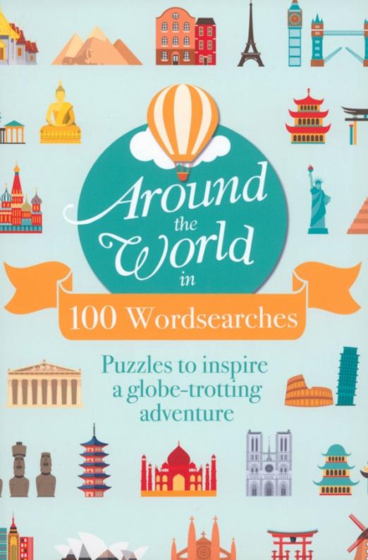 Around The World In 100 Wordsearches. Puzzles to Inspire a Globe-trotting Adventure