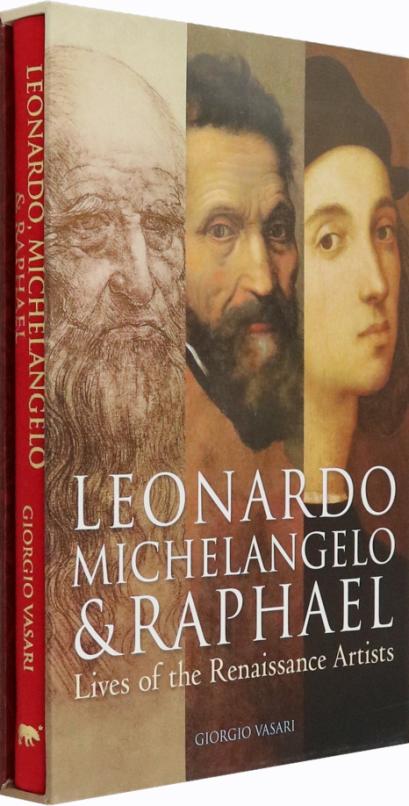 Leonardo, Michelangelo & Raphael. Lives of the Renaissance Artists
