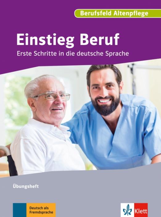 Einstieg Beruf, Berufsfeld Altenpflege. Erste Schritte in die deutsche Sprache. Übungsheft