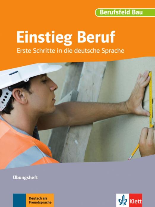 Einstieg Beruf, Berufsfeld Bau. Erste Schritte in die deutsche Sprache. Übungsheft