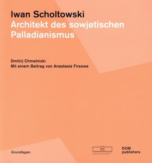 Iwan Scholtowski. Architekt des sowjetischen Palladianismus