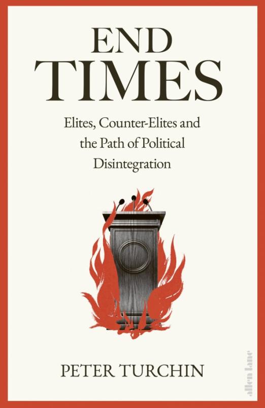 End Times. Elites, Counter-Elites and the Path of Political Disintegration